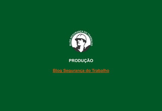 PRODUÇÃO
Blog Segurança do Trabalho
 
