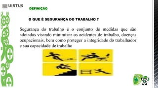 DEFINIÇÃO
O QUE É SEGURANÇA DO TRABALHO ?
Segurança do trabalho é o conjunto de medidas que são
adotadas visando minimizar os acidentes de trabalho, doenças
ocupacionais, bem como proteger a integridade do trabalhador
e sua capacidade de trabalho
 