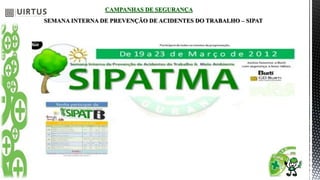 CAMPANHAS DE SEGURANÇA
SEMANA INTERNA DE PREVENÇÃO DE ACIDENTES DO TRABALHO – SIPAT
 