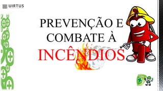 PREVENÇÃO E
COMBATE À
INCÊNDIOS
 