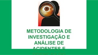 METODOLOGIA DE
INVESTIGAÇÃO E
ANÁLISE DE
ACIDENTES E
 