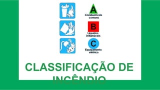 CLASSIFICAÇÃO DE
INCÊNDIO
 