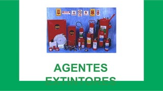 AGENTES
EXTINTORES
 