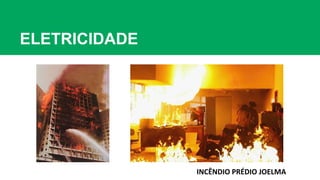 ELETRICIDADE
INCÊNDIO PRÉDIO JOELMA
 