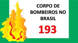 CORPO DE
BOMBEIROS NO
BRASIL
193
 