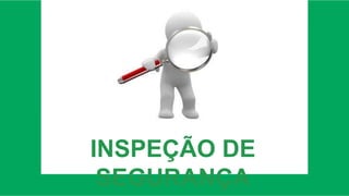 INSPEÇÃO DE
SEGURANÇA
 