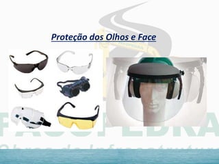 Proteção dos Olhos e Face
 