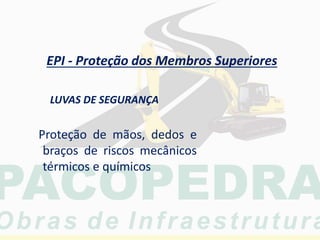 EPI - Proteção dos Membros Superiores
LUVAS DE SEGURANÇA
Proteção de mãos, dedos e
braços de riscos mecânicos
térmicos e químicos
 