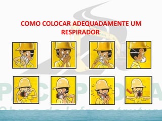 COMO COLOCAR ADEQUADAMENTE UM
RESPIRADOR
 