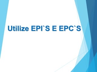 Utilize EPI`S E EPC`S
 