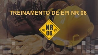 TREINAMENTO DE EPI NR 06
 