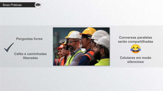 Cafés e caminhadas
liberadas
Perguntas livres Conversas paralelas
serão compartilhadas
Celulares em modo
silencioso
Boas Práticas
 