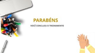 PARABÉNS
VOCÊ CONCLUIU O TREINAMENTO
 