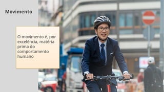 Movimento
O movimento é, por
excelência, matéria
prima do
comportamento
humano
 