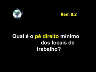 Qual é o pé direito mínimo
dos locais de
trabalho?
Item 8.2
 