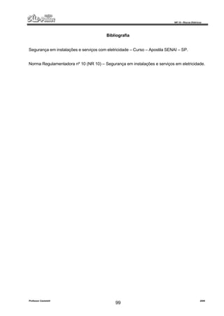 NR 10 – Riscos Elétricos
Professor Casteletti 2006
99
Bibliografia
Segurança em instalações e serviços com eletricidade – Curso – Apostila SENAI – SP.
Norma Regulamentadora nº 10 (NR 10) – Segurança em instalações e serviços em eletricidade.
 