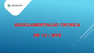 REGULAMENTAÇÃO TECNICA
NR 10 / MTE
 