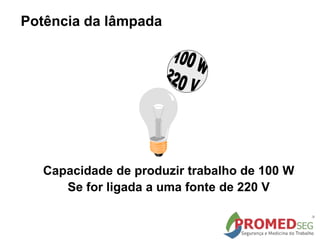 Potência da lâmpada
Capacidade de produzir trabalho de 100 W
Se for ligada a uma fonte de 220 V
 