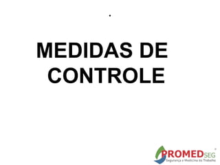 .
MEDIDAS DE
CONTROLE
 