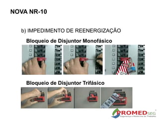 b) IMPEDIMENTO DE REENERGIZAÇÃO
Bloqueio de Disjuntor Monofásico
Bloqueio de Disjuntor Trifásico
NOVA NR-10
 