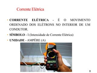 8
Corrente Elétrica
• CORRENTE ELÉTRICA - É O MOVIMENTO
ORDENADO DOS ELÉTRONS NO INTERIOR DE UM
CONDUTOR.
• SÍMBOLO - I (Intensidade de Corrente Elétrica)
• UNIDADE - AMPÈRE (A)
 