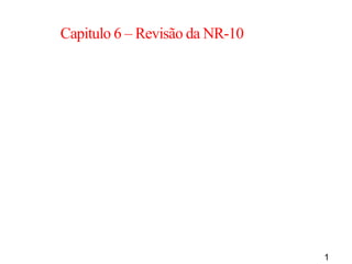 1
Capitulo 6 – Revisão da NR-10
 