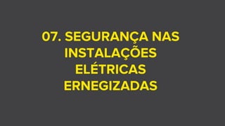 07. SEGURANÇA NAS
INSTALAÇÕES
ELÉTRICAS
ERNEGIZADAS
 