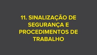11. SINALIZAÇÃO DE
SEGURANÇA E
PROCEDIMENTOS DE
TRABALHO
 