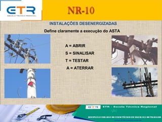 INSTALAÇÕES DESENERGIZADAS
Define claramente a execução do ASTA
A = ABRIR
S = SINALISAR
T = TESTAR
A = ATERRAR
 