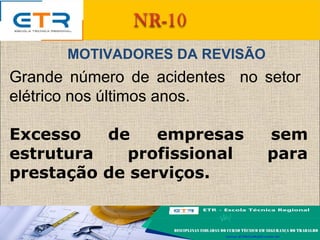MOTIVADORES DA REVISÃO
Grande número de acidentes no setor
elétrico nos últimos anos.
Excesso de empresas sem
estrutura profissional para
prestação de serviços.
 