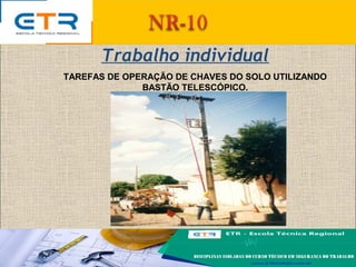 TAREFAS DE OPERAÇÃO DE CHAVES DO SOLO UTILIZANDO
BASTÃO TELESCÓPICO.
Trabalho individual
 