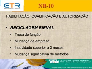 HABILITAÇÃO, QUALIFICAÇÃO E AUTORIZAÇÃO
• RECICLAGEM BIENAL
• Troca de função
• Mudança de empresa
• Inatividade superior a 3 meses
• Mudança significativa de métodos
 