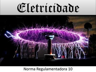 Eletricidade
Norma Regulamentadora 10
 