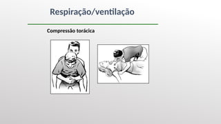 Respiração/ventilação
Compressão torácica
 