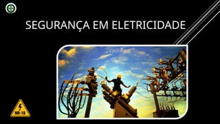 SEGURANÇA EM ELETRICIDADE
 