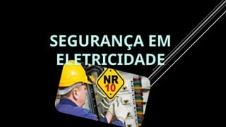 SEGURANÇA EM
ELETRICIDADE
 