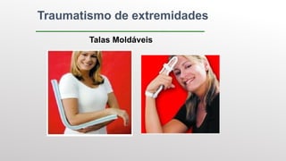Traumatismo de extremidades
Talas Moldáveis
 