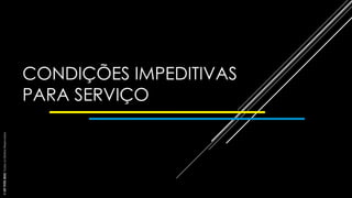 CONDIÇÕES IMPEDITIVAS
PARA SERVIÇO
©
SST
TITÃS
2023.
Todos
os
Direitos
Reservados
 