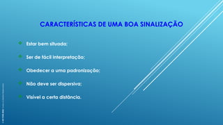  Estar bem situada;
 Ser de fácil interpretação;
 Obedecer a uma padronização;
 Não deve ser dispersiva;
 Visível a certa distância.
CARACTERÍSTICAS DE UMA BOA SINALIZAÇÃO
©
SST
TITÃS
2023.
Todos
os
Direitos
Reservados
 