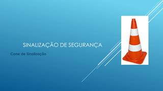 SINALIZAÇÃO DE SEGURANÇA
Cone de Sinalização
 