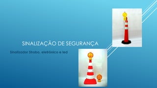 SINALIZAÇÃO DE SEGURANÇA
Sinalizador Strobo, eletrônico e led
 