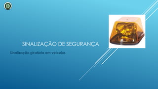 SINALIZAÇÃO DE SEGURANÇA
Sinalização giratória em veículos
 