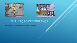 SINALIZAÇÃO DE SEGURANÇA
Restrições e impedimentos de acesso
 