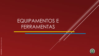 EQUIPAMENTOS E
FERRAMENTAS
©
SST
TITÃS
2023.
Todos
os
Direitos
Reservados
 
