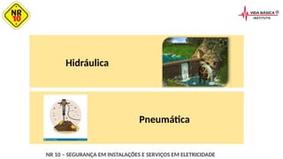 NR 10 – SEGURANÇA EM INSTALAÇÕES E SERVIÇOS EM ELETRICIDADE
Hidráulica
Pneumática
 