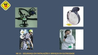 NR 10 – SEGURANÇA EM INSTALAÇÕES E SERVIÇOS EM ELETRICIDADE
 