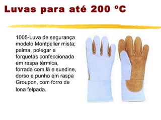 Luvas par a até 200 ºC


  1005-Luva de segurança
  modelo Montpelier mista;
  palma, polegar e
  forquetas confeccionada
  em raspa térmica,
  forrada com lã e suedine,
  dorso e punho em raspa
  Groupon, com forro de
  lona felpada.
 