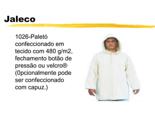 Jaleco
  1026-Paletó
  confeccionado em
  tecido com 480 g/m2,
  fechamento botão de
  pressão ou velcro®
  (0pcionalmente pode
  ser confeccionado
  com capuz.)
 