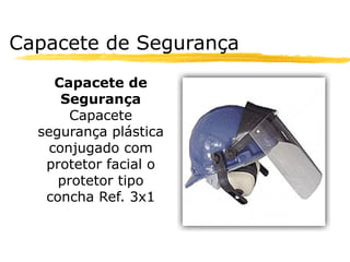 Capacete de Segurança
     Capacete de
      Segurança
       Capacete
  segurança plástica
    conjugado com
   protetor facial o
     protetor tipo
   concha Ref. 3x1
 