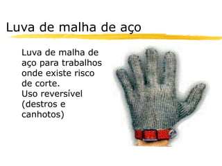 Luva de malha de aço
  Luva de malha de
  aço para trabalhos
  onde existe risco
  de corte.
  Uso reversível
  (destros e
  canhotos)
 
